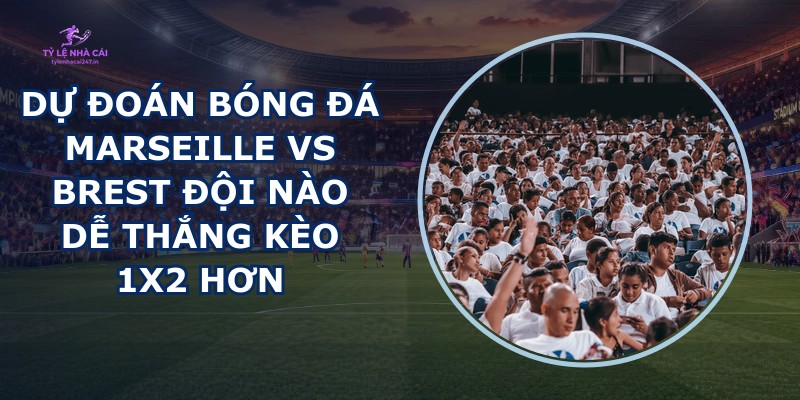 dự đoán bóng đá Marseille vs Brest