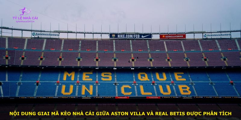 Nội dung giai mã kèo nhà cái giữa Aston Villa và Real Betis được phân tích