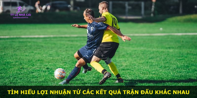 Tìm hiểu lợi nhuận từ các kết quả trận đấu khác nhau