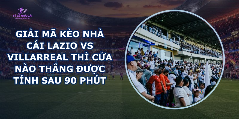 giải mã kèo nhà cái Lazio vs Villarreal
