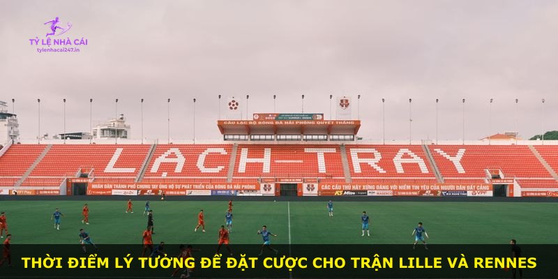 Thời điểm lý tưởng để đặt cược cho trận Lille và Rennes