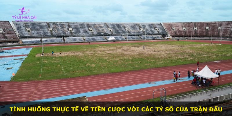 Tình huống thực tế về tiền cược với các tỷ số của trận đấu
