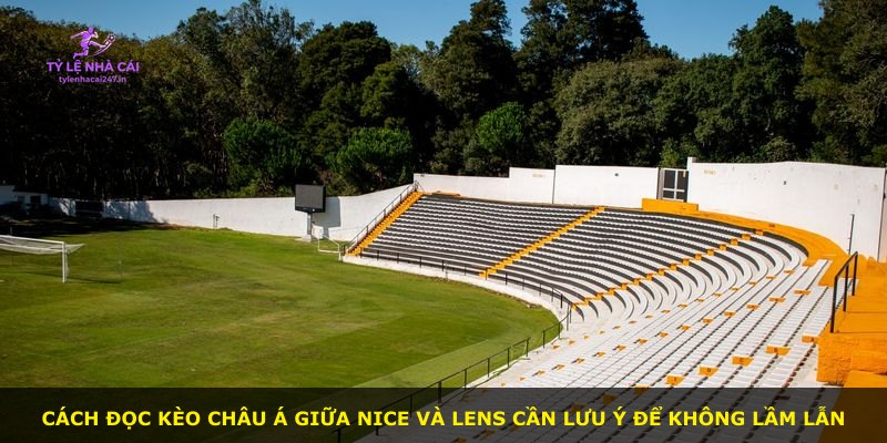 Cách đọc kèo châu Á giữa Nice và Lens cần lưu ý để không lầm lẫn