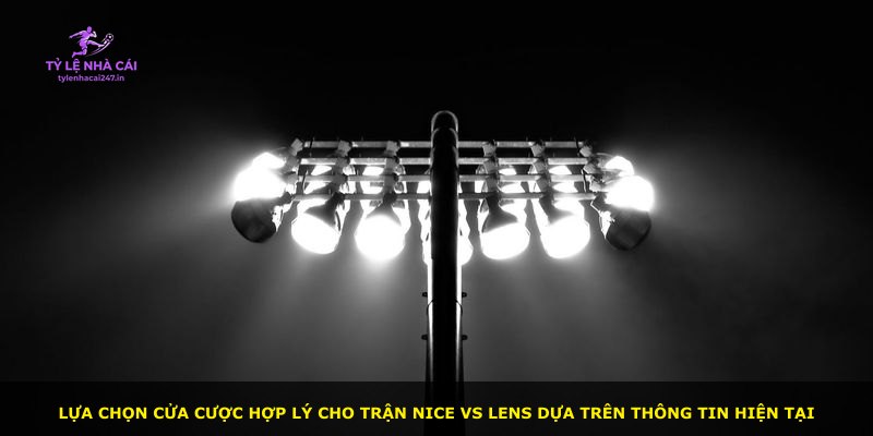 Lựa chọn cửa cược hợp lý cho trận Nice vs Lens dựa trên thông tin hiện tại