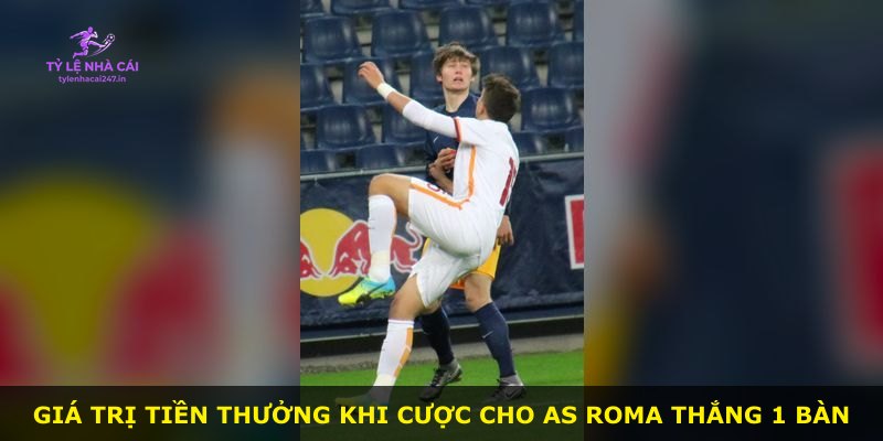 Giá trị tiền thưởng khi cược cho AS Roma thắng 1 bàn