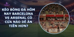kèo bóng đá hôm nay Barcelona vs Arsenal