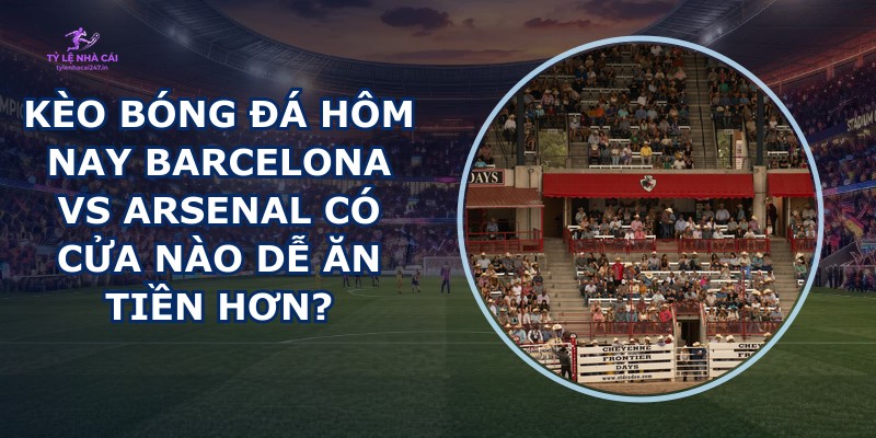 kèo bóng đá hôm nay Barcelona vs Arsenal
