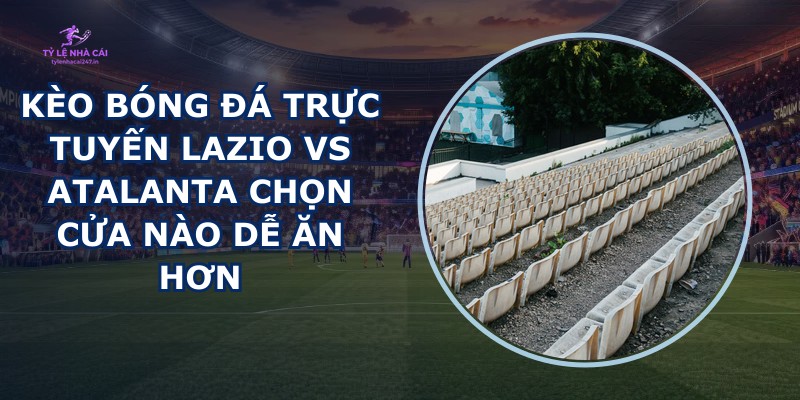kèo bóng đá trực tuyến Lazio vs Atalanta