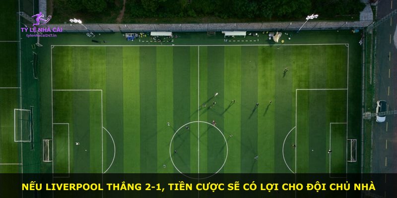Nếu Liverpool thắng 2-1, tiền cược sẽ có lợi cho đội chủ nhà