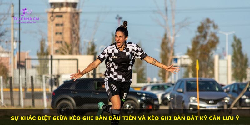 Sự khác biệt giữa kèo ghi bàn đầu tiên và kèo ghi bàn bất kỳ cần lưu ý