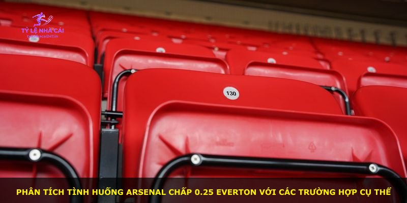 Phân tích tình huống Arsenal chấp 0.25 Everton với các trường hợp cụ thể