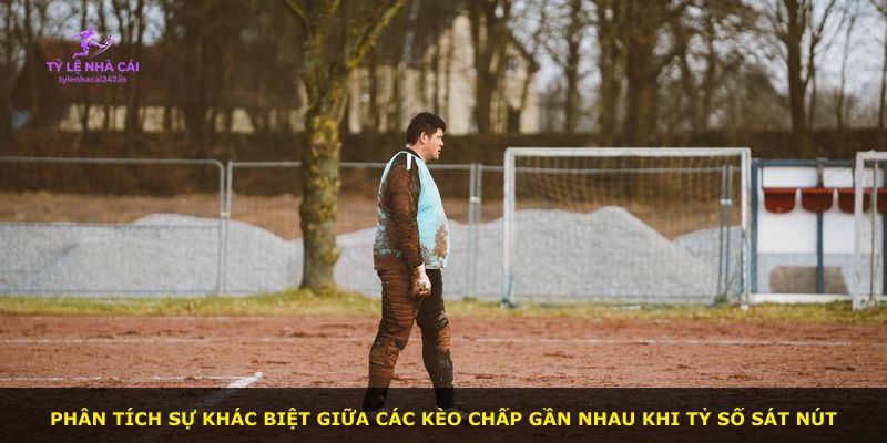 Phân tích sự khác biệt giữa các kèo chấp gần nhau khi tỷ số sát nút