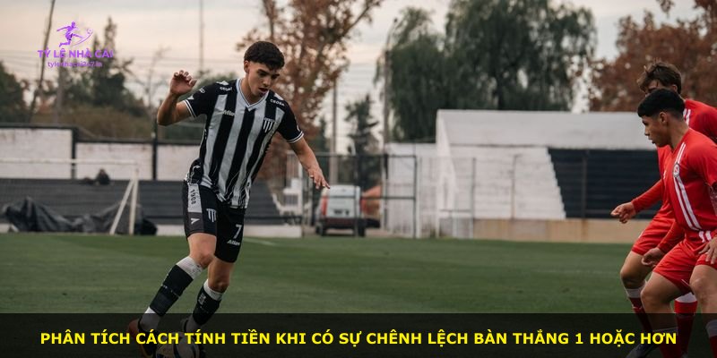 Phân tích cách tính tiền khi có sự chênh lệch bàn thắng 1 hoặc hơn