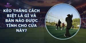 Kèo Thắng Cách Biệt