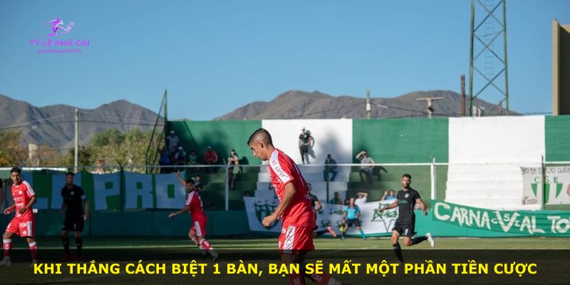 Khi thắng cách biệt 1 bàn, bạn sẽ mất một phần tiền cược