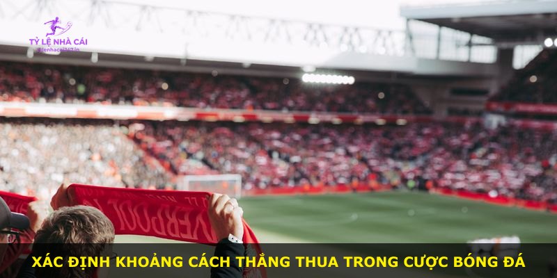 Xác định khoảng cách thắng thua trong cược bóng đá