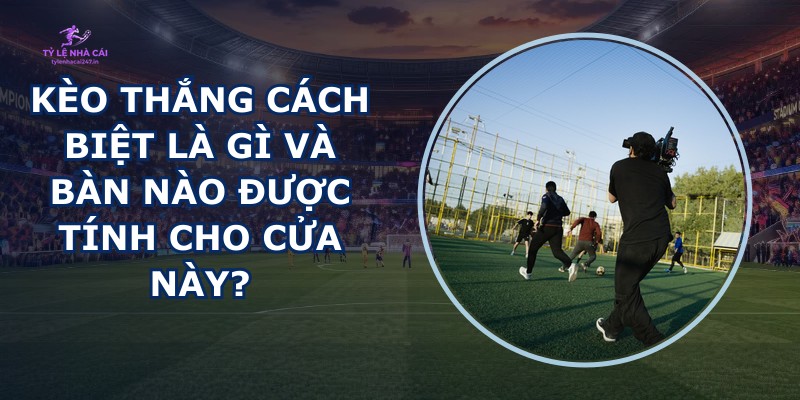 Kèo Thắng Cách Biệt