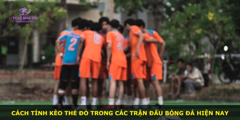 Cách tính kèo thẻ đỏ trong các trận đấu bóng đá hiện nay