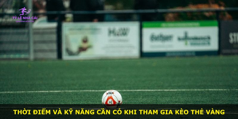 Thời điểm và kỹ năng cần có khi tham gia kèo thẻ vàng