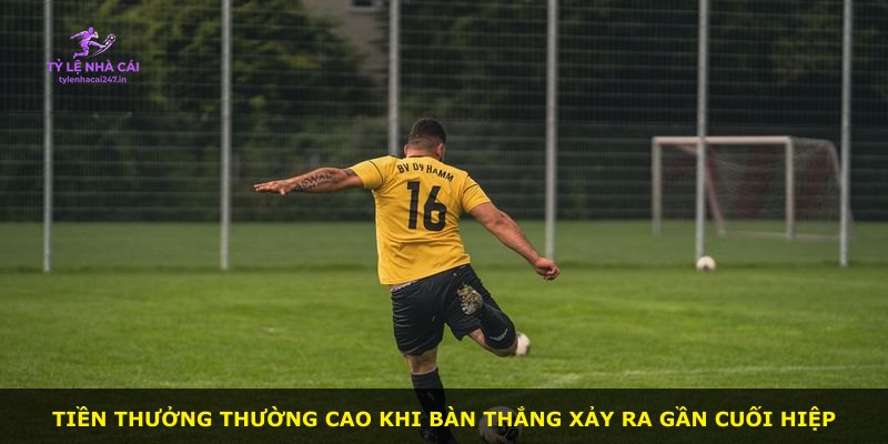 Tiền thưởng thường cao khi bàn thắng xảy ra gần cuối hiệp