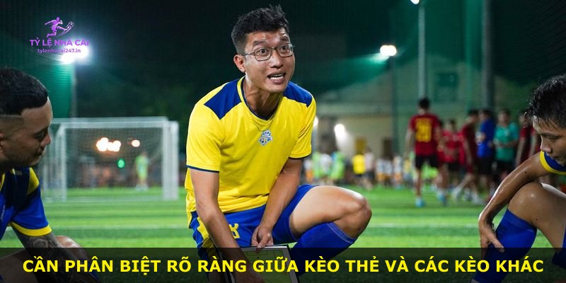 Cần phân biệt rõ ràng giữa kèo thẻ và các kèo khác