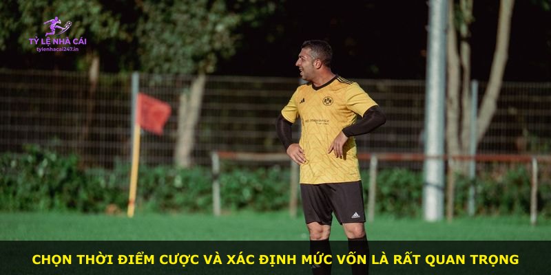 Chọn thời điểm cược và xác định mức vốn là rất quan trọng