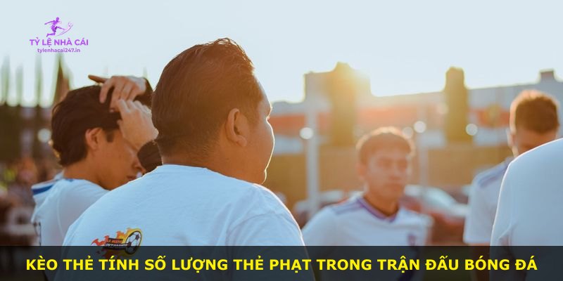 Kèo thẻ tính số lượng thẻ phạt trong trận đấu bóng đá