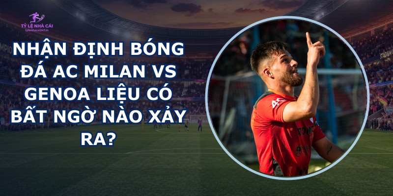 nhận định bóng đá AC Milan vs Genoa