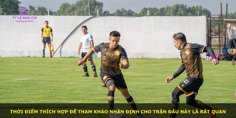 Thời điểm thích hợp để tham khảo nhận định cho trận đấu này là rất quan