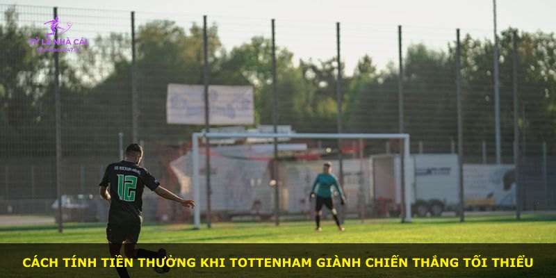 Cách tính tiền thưởng khi Tottenham giành chiến thắng tối thiểu