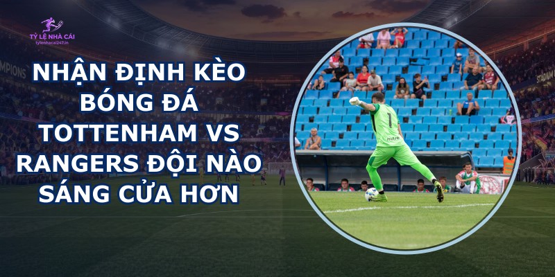 nhận định kèo bóng đá Tottenham vs Rangers