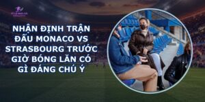 nhận định trận đấu Monaco vs Strasbourg