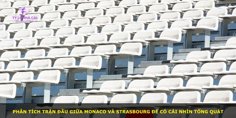 Phân tích trận đấu giữa Monaco và Strasbourg để có cái nhìn tổng quát