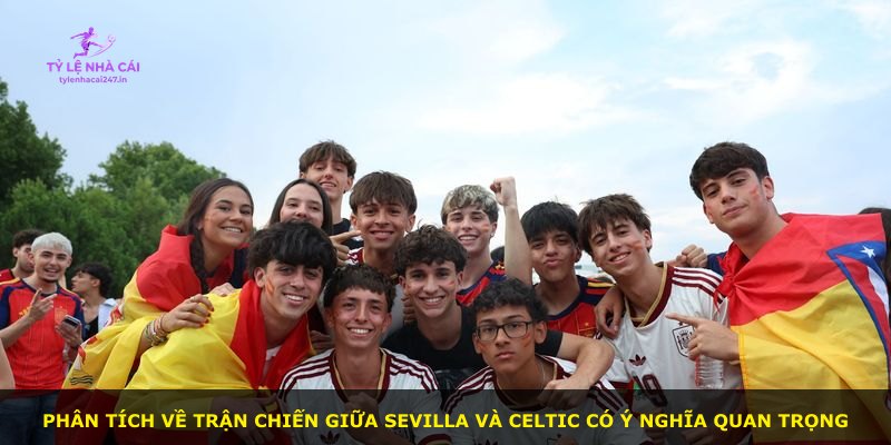 Phân tích về trận chiến giữa Sevilla và Celtic có ý nghĩa quan trọng