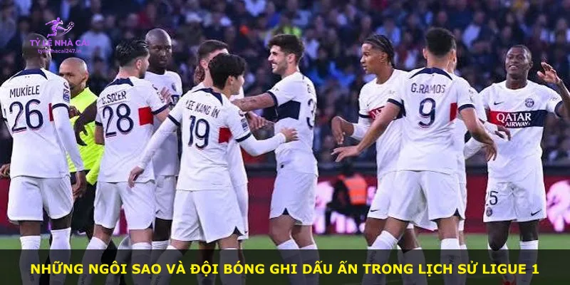 Những ngôi sao và đội bóng ghi dấu ấn trong lịch sử Ligue 1