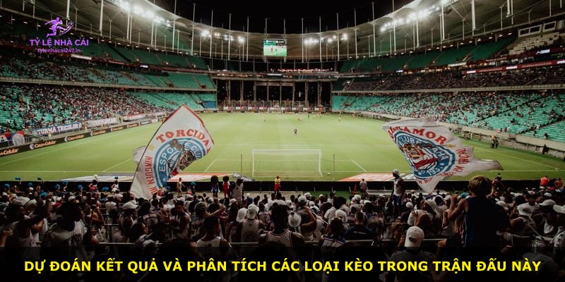 Dự đoán kết quả và phân tích các loại kèo trong trận đấu này