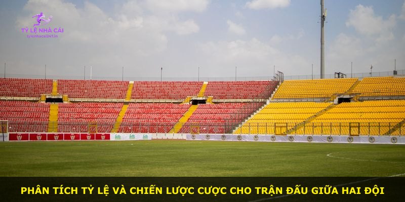 Phân tích tỷ lệ và chiến lược cược cho trận đấu giữa hai đội