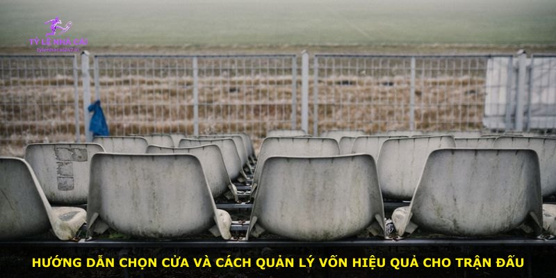 Hướng dẫn chọn cửa và cách quản lý vốn hiệu quả cho trận đấu