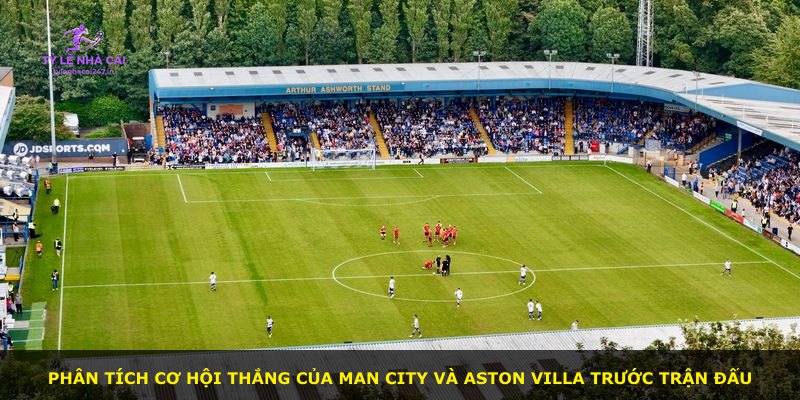 Phân tích cơ hội thắng của Man City và Aston Villa trước trận đấu