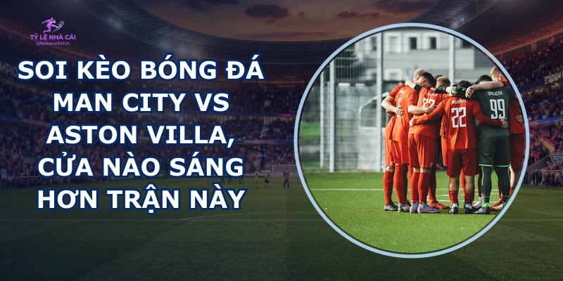 soi kèo bóng đá Man City vs Aston Villa