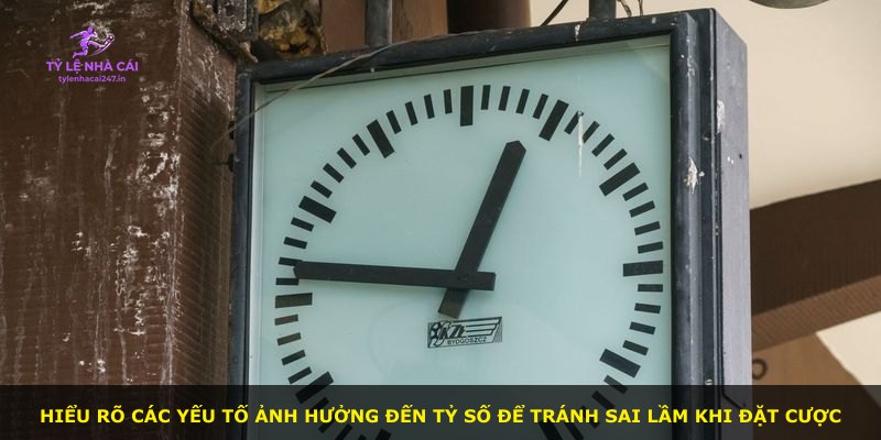 Hiểu rõ các yếu tố ảnh hưởng đến tỷ số để tránh sai lầm khi đặt cược