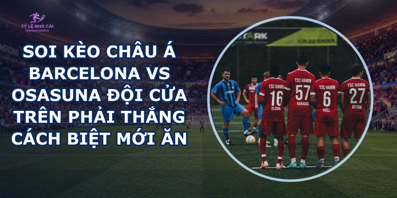 soi kèo châu Á Barcelona vs Osasuna
