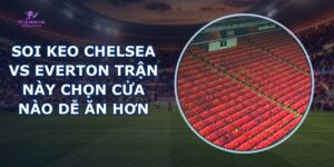 soi keo Chelsea vs Everton