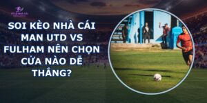 soi kèo nhà cái Man Utd vs Fulham