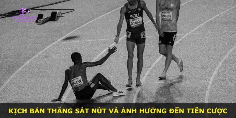 Kịch bản thắng sát nút và ảnh hưởng đến tiền cược