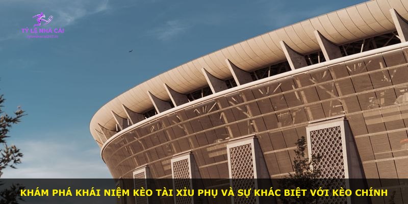 Khám phá khái niệm kèo tài xỉu phụ và sự khác biệt với kèo chính