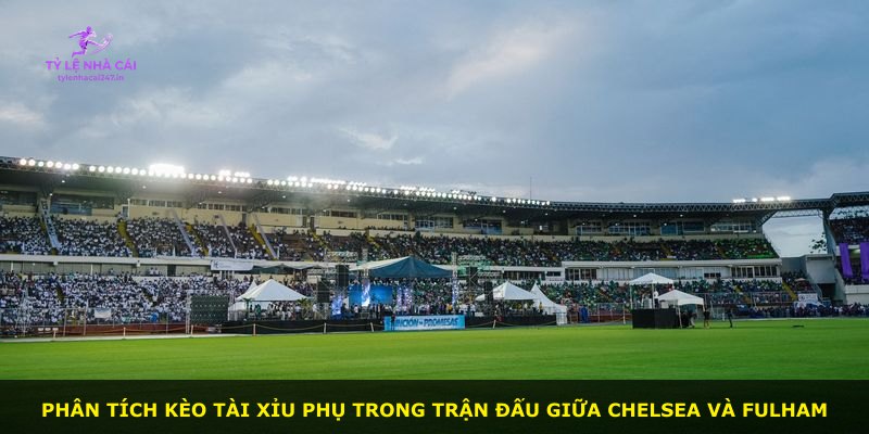 Phân tích kèo tài xỉu phụ trong trận đấu giữa Chelsea và Fulham