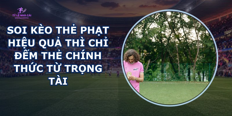 Soi Kèo Thẻ Phạt Hiệu Quả