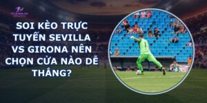 soi kèo trực tuyến Sevilla vs Girona