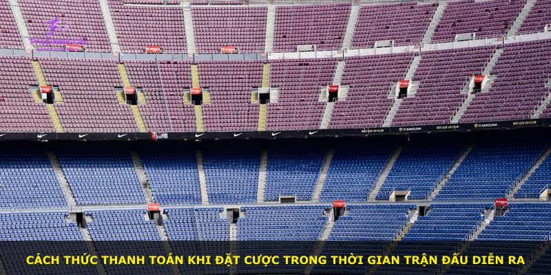 Cách thức thanh toán khi đặt cược trong thời gian trận đấu diễn ra
